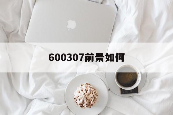 600307前景如何(600338潜力大吗)